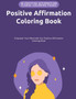 Positive Affirmation Coloring Book : Empower Your Mind with Our Positive Affirmation Coloring Book