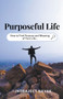 Purposeful Life - How to Find Purpose and Meaning of Your Life : 3