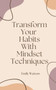 Transform Your Habits With Mindset Techniques