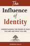 The Influence of Identity : Understanding the power of who you are and what you are
