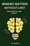 Mindset Matters Without Limit : Overcoming Limiting Beliefs Mindset Matters Without Limit : Overcoming Limiting Beliefs