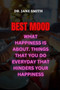 Best Mood : What Happiness Is About. Things That You Do Everyday That Hinders Your Happiness