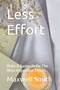 Less Effort : Make It Easier To Do The Most Important Things