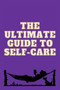 The Ultimate Guide to Self-Care : Tips and Techniques for Taking Care of Your Mind, Body, and Spirit