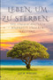 Leben, um zu sterben : Die ungeschminkte Wahrheit unserer Existenz