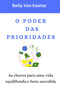 O Poder Das Prioridades : As chaves para uma vida equilibrada e bem-sucedida