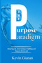 The Purpose Paradigm : Mastering the Art of Living a Fulfilling and Purpose-Driven Life