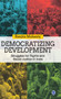 Democratizing Development : Struggles for Rights and Social Justice in India
