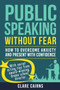 Public Speaking Without Fear: : How to Overcome Anxiety and Present with Confidence