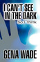 I Can't See in the Dark : So I Think