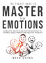 The Easiest Guide to Master Your Emotions : Work with negative and positive emotions to control anger, anxiety and negative thoughts