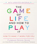 The Game of Life and How to Play it : How to Make it Work for You