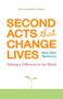 Second Acts That Change Lives : Making a Difference in the World