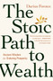 The Stoic Path to Wealth : Ancient Wisdom for Enduring Prosperity