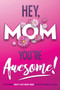Hey, Mom You're Awesome! the Ultimate What I Love about Mom Fill-In-the-Blank Gift Book : (Things I Love about You Book for Mom Prompted Fill in Blank I Love You Book) : 1 by Beyond Blond Books - Paperback
