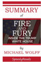 Summary of Fire and Fury : Inside the Trump White House by Michael Wolff - Finish Entire Book in 15 Minutes