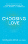 Choosing Love : Discover How to Connect to the Universal Power of Love--and Live a Full, Fearless, and Authentic Life!