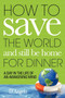 How to Save the World and Still Be Home for Dinner