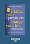 Change Your Questions, Change Your Life