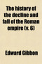 The History of the Decline and Fall of the Roman Empire (Volume 6)