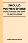 Should Women Smoke - How to Avoid and How to Quit Smoking