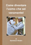 Come diventare l'Uomo che sei veramente!
