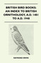 British Bird Books : An Index to British Ornithology, A.D. 1481 to A.D. 1948
