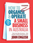 How to Organise & Operate a Small Business in Australia : How to turn ideas into success - from Australia's leading small business writer