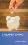Cheaper Living : Ideas and recipes to help you spend less and still live well