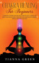 Chakra Healing for Beginners : Learn How to Awaken, Balance, Heal, Unblock Your 7 Chakras, and Boost Your Positive Energy through Chakra Meditation Techniques, Mindful Meditation, and Yoga