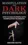 Manipulation and Dark Psychology : How to Analyze People with Manipulation Techniques! Body Language, NLP and Mind Control, Hypnosis to Influence People and Become a Master of Persuasion