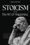 Stoicism and the Art of Happiness : Discover Stoic Philosophy and Learn to Be Super-Efficient. Boost Mental Toughness, Analyze People and Strengthen Emotional Intelligence