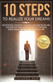 10 Steps To Realize Your Dreams : Motivation, Positive Thinking and Discipline Are the Basis of this Growth Path to Achieve Your Goals and Be Successful in Life