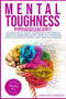 Mental Toughness : Discover How to Unlock the Secrets of Your Brain to Develop an Unbeatable Mindset, Boost Self-Confidence, Practice Emotional Control, and Think Like a Champion