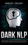 Dark NLP : How Reading Body Language to Influence Human Behavior Through Secret Mind Control Techniques of Manipulation and Persuasion and Improve Emotional Intelligence to Convince and Manage People