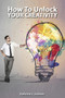 How To Unlock Your Creativity