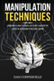 Manipulation Techniques : Learn How to Analyze People, NLP Secret & Master the Science of Persuasion to Influence Anyone