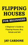 Flipping Houses for Beginners : A Beginner's Guide to Flipping Houses, Buy, Rehab and Sell Residential properties for Profit