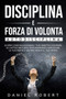 Disciplina E Forza Di Volonta : Autodisciplina. Scopri Come Raggiungere I Tuoi Obiettivi, Rompere Le Cattive Abitudini, Programmare E Impostare La Tua Mente E Gestire Meglio Il Tuo Tempo. Rewire Your