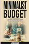 Minimalist Budget : Learn Powerful Strategies and Ideas to Save More Money, Spend Less and Have a Minimalist Lifestyle