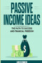 Passive Income Ideas : The Path to Success and Financial Freedom