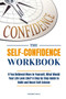 The Self-Confidence Workbook : If You Believed More in Yourself, What Would Your Life Look Like? A Step by Step Guide to Build and Boost Self-Esteem