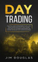 Day Trading : Practical Guide for Beginners to Deal with Forex Options and Stocks Using the Best Tools and Tactics, Money Management and Trading Psychology with Proven Strategies