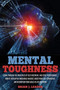Mental Toughness : Learn, Through the Principles of Self-Discipline and Stoic Perseverance, How to Develop an Unbeatable Mindset, Boost Your Self-Confidence and Accomplish Your Goals in Life and Work