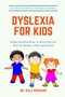 Dyslexia for Kids: Understanding How to Bring Out the Best in Dyslexic Kids and Adults