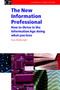 The New Information Professional : How to Thrive in the Information Age Doing What You Love