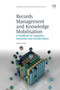 Records Management and Knowledge Mobilisation : A Handbook for Regulation, Innovation and Transformation