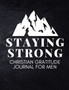 Staying Strong : Christian Gratitude Journal for Men (Daily Journal with Bible Verses & Writing Prompts)