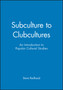 Subculture to Clubcultures : An Introduction to Popular Cultural Studies by Steve Redhead - Paperback