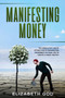 Manifesting Money : The Miracle of the Law of Attraction to Manifesting Prosperity in your Life to Create a Magic Destiny